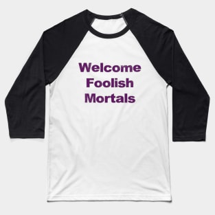 Welcome Foolish Mortals Baseball T-Shirt